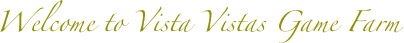 Welcome to Vista Vistas Game Farm